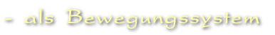 …- als Bewegungssystem
